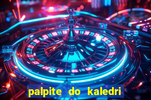 palpite do kaledri para o jogo do bicho